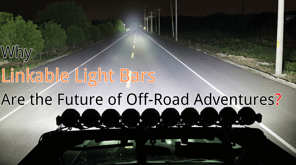 Why Linkable Light Bars Are the Future of Off-Road Adventures?